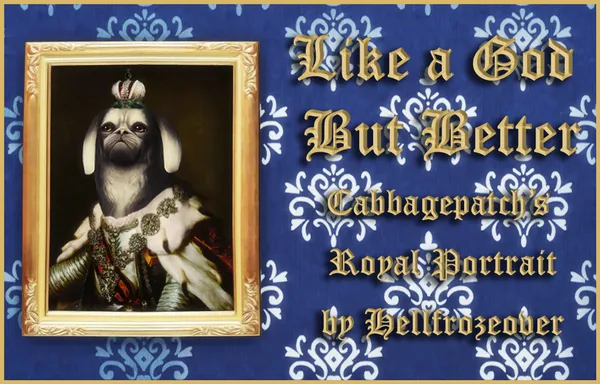 Like a God But Better - Cabbagepatch's Royal Portrait